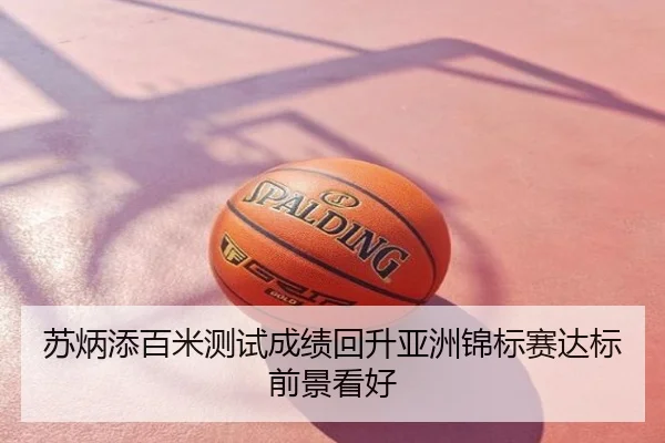 苏炳添百米测试成绩回升亚洲锦标赛达标前景看好