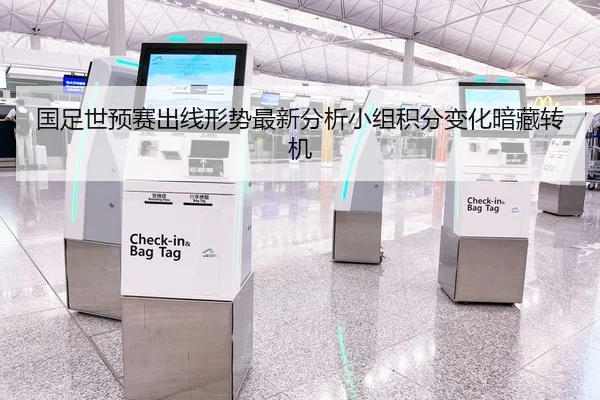 国足世预赛出线形势最新分析小组积分变化暗藏转机
